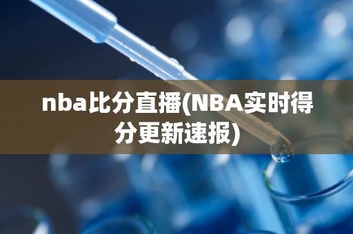 nba比分直播(NBA实时得分更新速报)