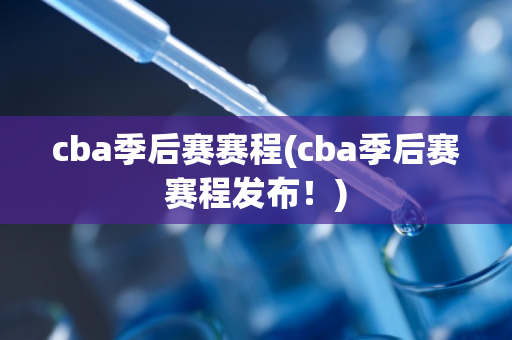 cba季后赛赛程(cba季后赛赛程发布！)