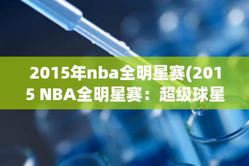 2015年nba全明星赛(2015 NBA全明星赛：超级球星大对决)